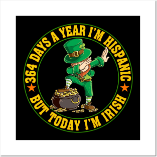 364 Days A Year I'm Hispanic But Today I'm Irish Posters and Art